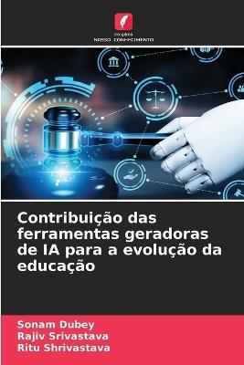 Contribui??o das ferramentas geradoras de IA para a evolu??o da educa??o - Sonam Dubey,Rajiv Srivastava,Ritu Shrivastava - cover