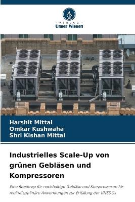 Industrielles Scale-Up von gr?nen Gebl?sen und Kompressoren - Harshit Mittal,Omkar Kushwaha,Shri Kishan Mittal - cover