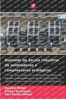 Aumento da escala industrial de ventiladores e compressores ecol?gicos - Harshit Mittal,Omkar Kushwaha,Shri Kishan Mittal - cover