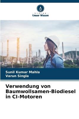 Verwendung von Baumwollsamen-Biodiesel in CI-Motoren - Sunil Kumar Mahla,Varun Singla - cover