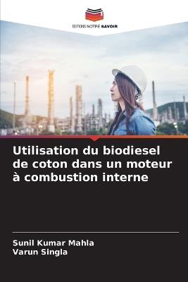 Utilisation du biodiesel de coton dans un moteur ? combustion interne - Sunil Kumar Mahla,Varun Singla - cover