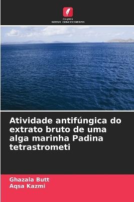 Atividade antif?ngica do extrato bruto de uma alga marinha Padina tetrastrometi - Ghazala Butt,Aqsa Kazmi - cover