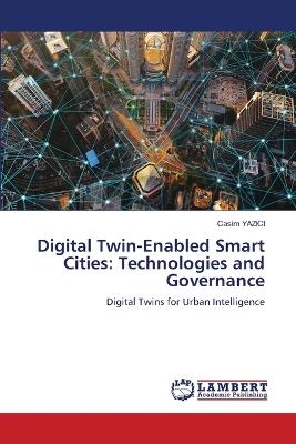 Digital Twin-Enabled Smart Cities: Technologies and Governance - Casim Yazici - cover
