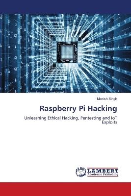 Raspberry Pi Hacking - Manish Singh - cover