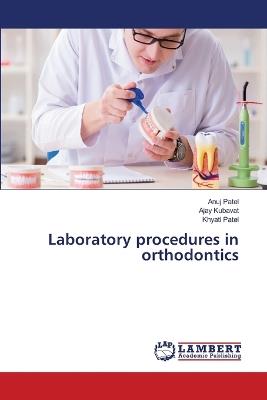 Laboratory procedures in orthodontics - Anuj Patel,Ajay Kubavat,Khyati Patel - cover