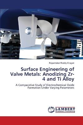 Surface Engineering of Valve Metals: Anodizing Zr-4 and Ti Alloy - Rajasheker Reddy Eragari - cover