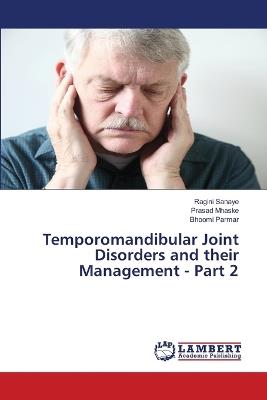 Temporomandibular Joint Disorders and their Management - Part 2 - Ragini Sanaye,Prasad Mhaske,Bhoomi Parmar - cover