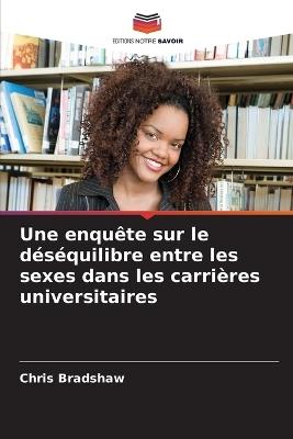 Une enqu?te sur le d?s?quilibre entre les sexes dans les carri?res universitaires - Chris Bradshaw - cover