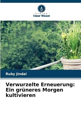 Verwurzelte Erneuerung: Ein gr?neres Morgen kultivieren - Ruby Jindal - cover