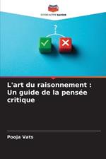 L'art du raisonnement: Un guide de la pens?e critique