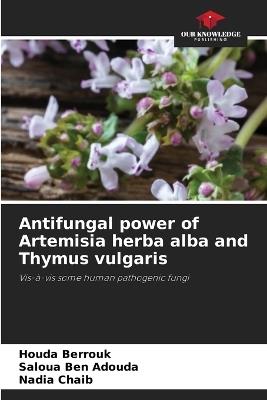 Antifungal power of Artemisia herba alba and Thymus vulgaris - Houda Berrouk,Saloua Ben Adouda,Nadia Chaib - cover