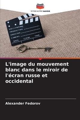 L'image du mouvement blanc dans le miroir de l'?cran russe et occidental - Alexander Fedorov - cover