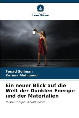 Ein neuer Blick auf die Welt der Dunklen Energie und der Materialien - Fouad Soliman,Karima Mahmoud - cover