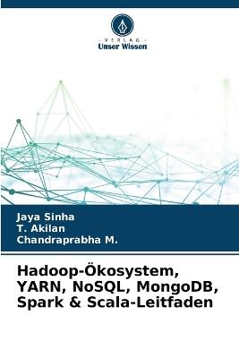 Hadoop-?kosystem, YARN, NoSQL, MongoDB, Spark & Scala-Leitfaden - Jaya Sinha,T Akilan,Chandraprabha M - cover
