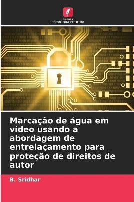 Marca??o de ?gua em v?deo usando a abordagem de entrela?amento para prote??o de direitos de autor - B Sridhar - cover