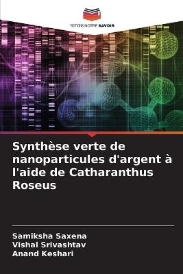 Synth?se verte de nanoparticules d'argent ? l'aide de Catharanthus Roseus - Samiksha Saxena,Vishal Srivashtav,Anand Keshari - cover