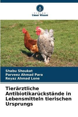 Tier?rztliche Antibiotikar?ckst?nde in Lebensmitteln tierischen Ursprungs - Shabu Shoukat,Parveez Ahmad Para,Reyaz Ahmad Lone - cover