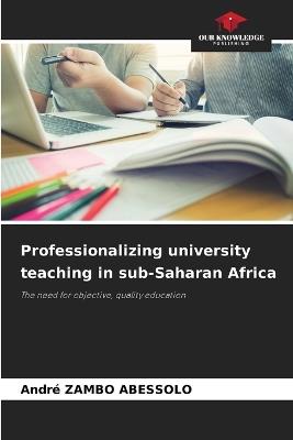 Professionalizing university teaching in sub-Saharan Africa - Andr? Zambo Abessolo - cover