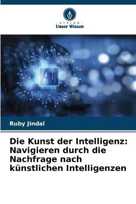Die Kunst der Intelligenz: Navigieren durch die Nachfrage nach k?nstlichen Intelligenzen - Ruby Jindal - cover