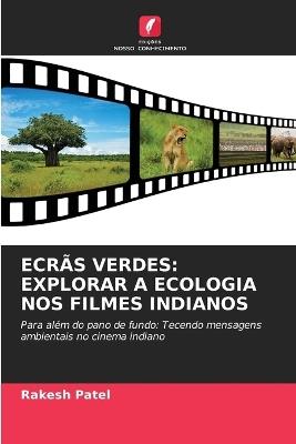 Ecr?s Verdes: Explorar a Ecologia Nos Filmes Indianos - Rakesh Patel - cover