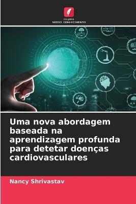 Uma nova abordagem baseada na aprendizagem profunda para detetar doen?as cardiovasculares - Nancy Shrivastav - cover