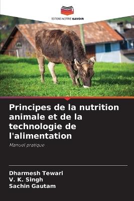 Principes de la nutrition animale et de la technologie de l'alimentation - Dharmesh Tewari,V K Singh,Sachin Gautam - cover