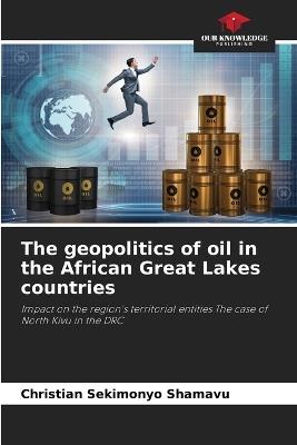 The geopolitics of oil in the African Great Lakes countries - Christian Sekimonyo Shamavu - cover