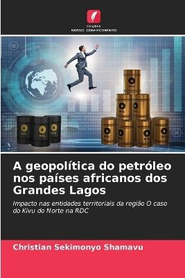 A geopol?tica do petr?leo nos pa?ses africanos dos Grandes Lagos - Christian Sekimonyo Shamavu - cover