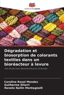 D?gradation et biosorption de colorants textiles dans un bior?acteur ? levure - Carolina Rosai Mendes,Guilherme Dilarri,Renato Nallin Montagnolli - cover