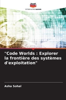 "Code Worlds: Explorer la fronti?re des syst?mes d'exploitation" - Asha Sohal - cover