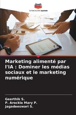 Marketing aliment? par l'IA: Dominer les m?dias sociaux et le marketing num?rique - Geerthik S,P Arockia Mary P,Jagadeeswari S - cover
