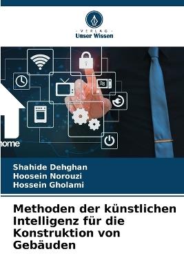 Methoden der k?nstlichen Intelligenz f?r die Konstruktion von Geb?uden - Shahide Dehghan,Hoosein Norouzi,Hossein Gholami - cover