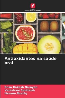 Antioxidantes na sa?de oral - Rosa Rakesh Narayan,Vanishree Santhosh,Naveen Murthy - cover
