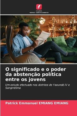 O significado e o poder da absten??o pol?tica entre os jovens - Patrick Emmanuel Emiang Emiang - cover