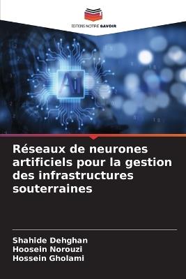 R?seaux de neurones artificiels pour la gestion des infrastructures souterraines - Shahide Dehghan,Hoosein Norouzi,Hossein Gholami - cover