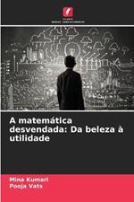 A matem?tica desvendada: Da beleza ? utilidade