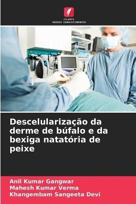 Descelulariza??o da derme de b?falo e da bexiga natat?ria de peixe - Anil Kumar Gangwar,Mahesh Kumar Verma,Khangembam Sangeeta Devi - cover