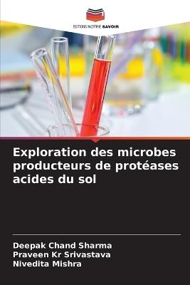 Exploration des microbes producteurs de prot?ases acides du sol - Deepak Chand Sharma,Praveen Kr Srivastava,Nivedita Mishra - cover