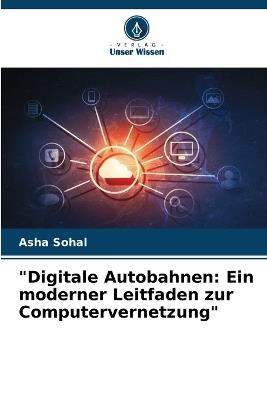 "Digitale Autobahnen: Ein moderner Leitfaden zur Computervernetzung" - Asha Sohal - cover