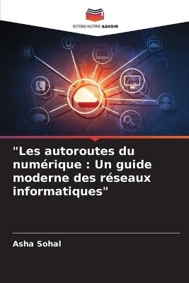 "Les autoroutes du num?rique: Un guide moderne des r?seaux informatiques" - Asha Sohal - cover