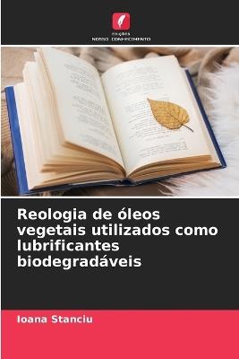Reologia de ?leos vegetais utilizados como lubrificantes biodegrad?veis - Ioana Stanciu - cover