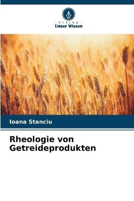 Rheologie von Getreideprodukten - Ioana Stanciu - cover