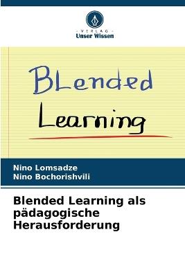 Blended Learning als p?dagogische Herausforderung - Nino Lomsadze,Nino Bochorishvili - cover