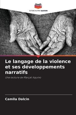 Le langage de la violence et ses d?veloppements narratifs - Camila Dalcin - cover
