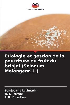 ?tiologie et gestion de la pourriture du fruit du brinjal (Solanum Melongena L.) - Sanjeev Jakatimath,R K Mesta,I B Biradhar - cover