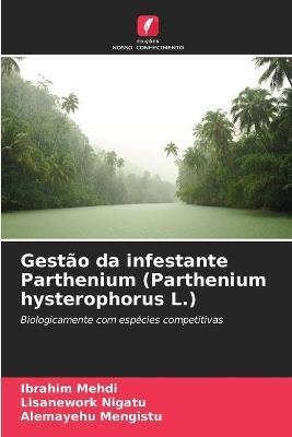 Gest?o da infestante Parthenium (Parthenium hysterophorus L.) - Ibrahim Mehdi,Lisanework Nigatu,Alemayehu Mengistu - cover