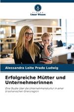 Erfolgreiche M?tter und Unternehmerinnen