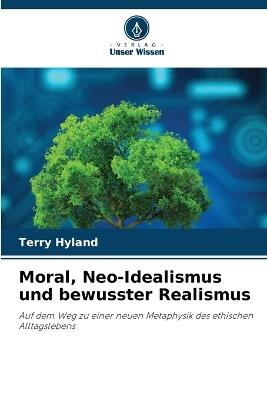 Moral, Neo-Idealismus und bewusster Realismus - Terry Hyland - cover