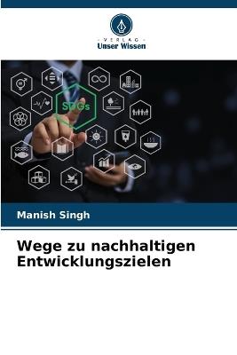 Wege zu nachhaltigen Entwicklungszielen - Manish Singh - cover