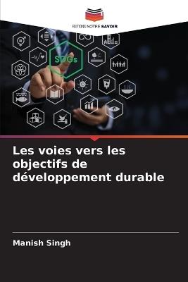 Les voies vers les objectifs de d?veloppement durable - Manish Singh - cover